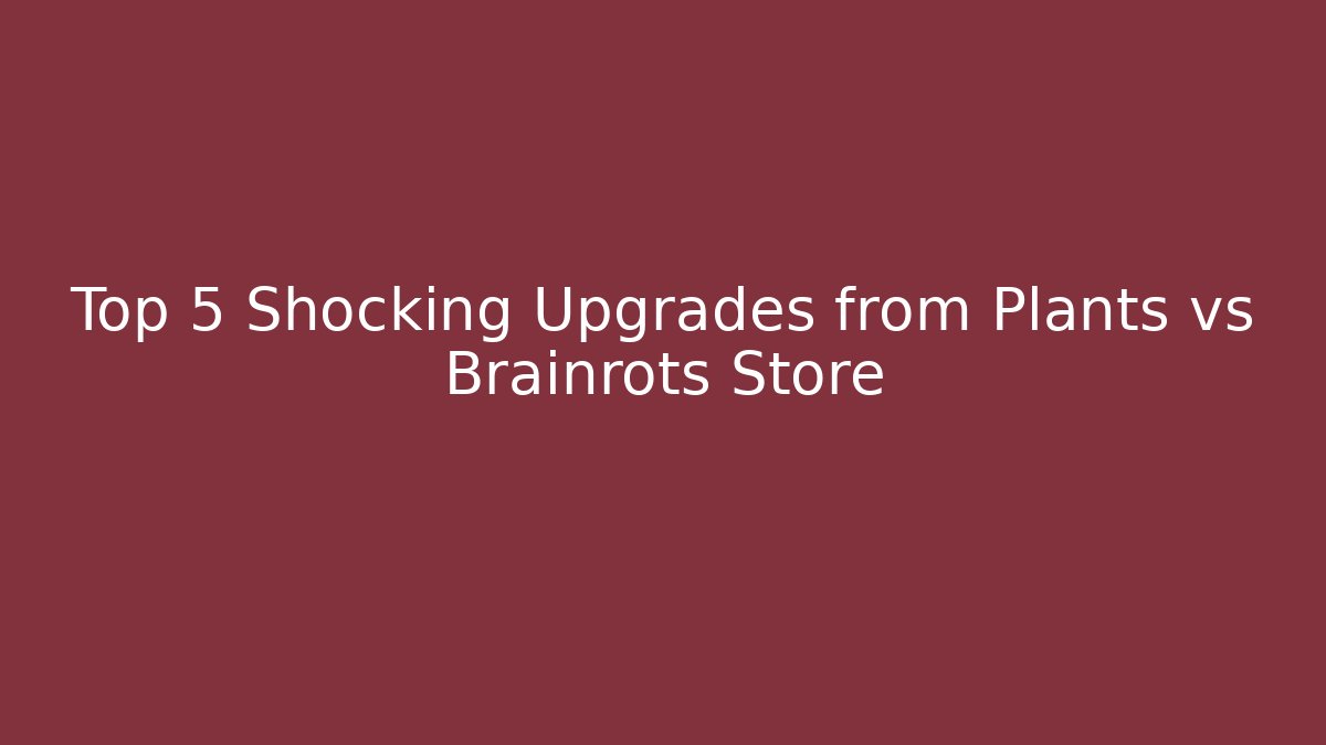 Top 5 Shocking Upgrades from Plants vs Brainrots Store - Create More Assets