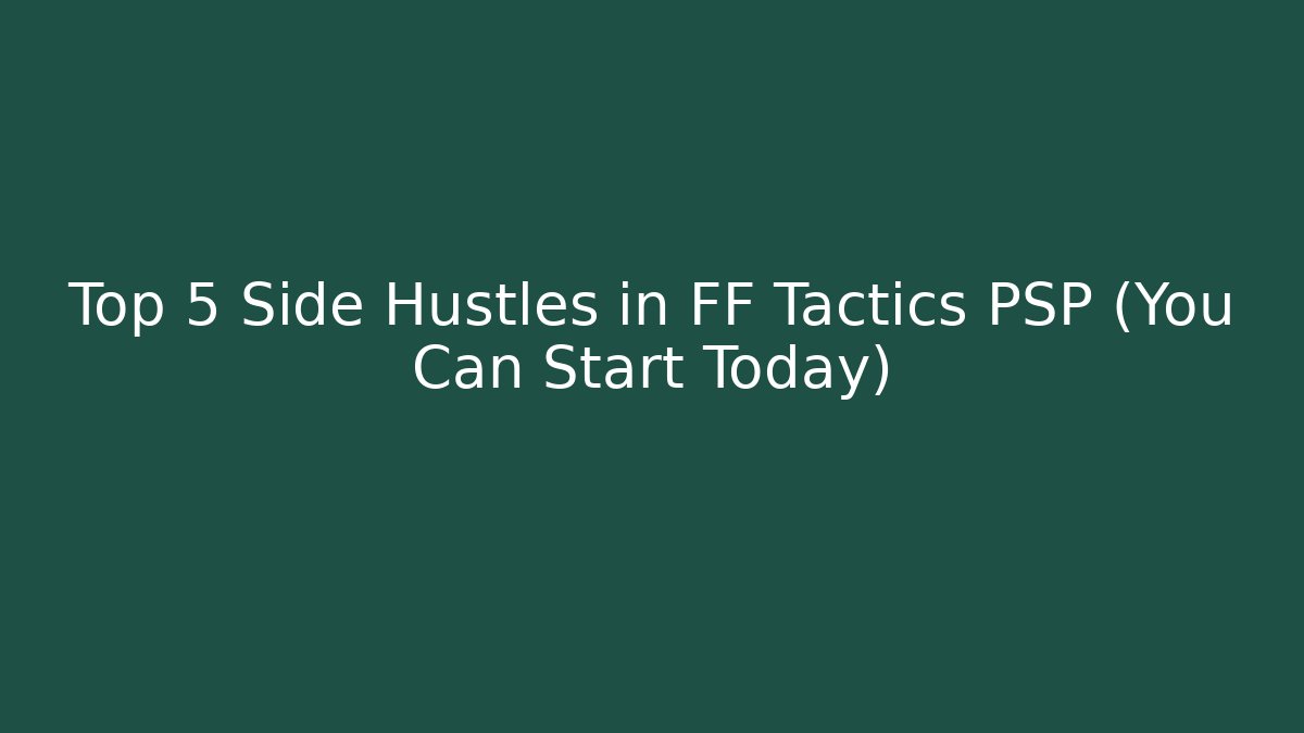 Top 5 Side Hustles in FF Tactics PSP (You Can Start Today)