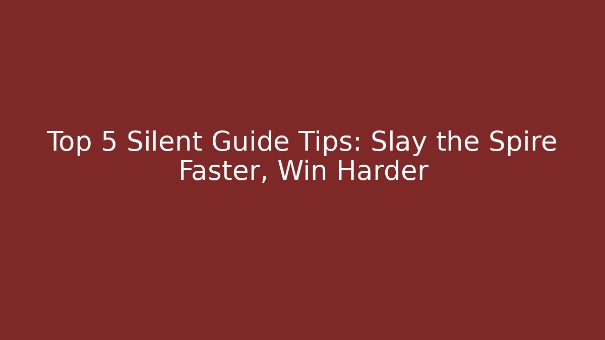 Top 5 Silent Guide Tips: Slay the Spire Faster, Win Harder