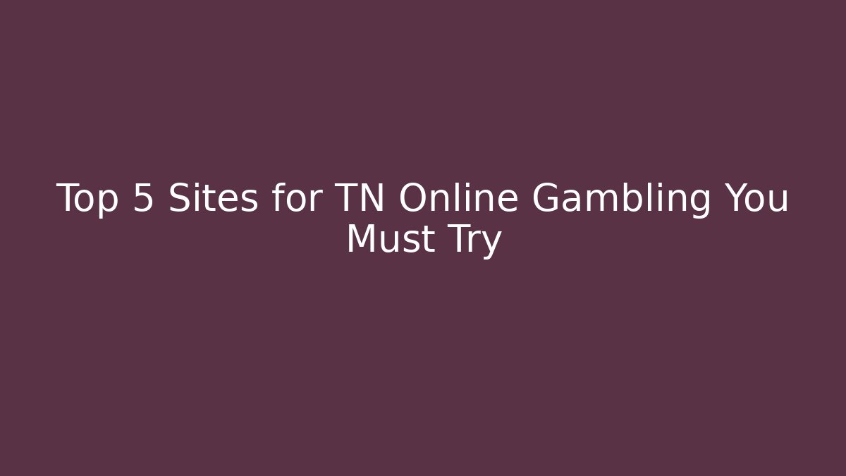 Top 5 Sites for TN Online Gambling You Must Try