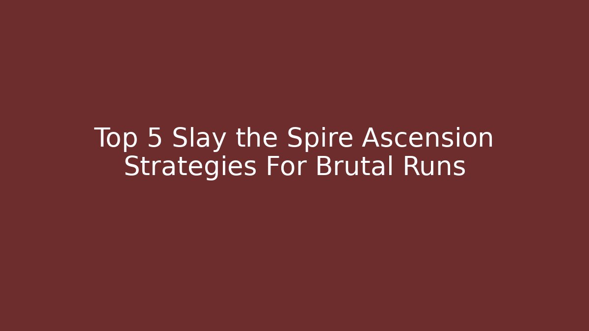 Top 5 Slay the Spire Ascension Strategies For Brutal Runs