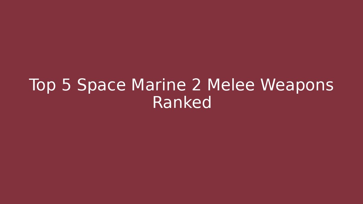 Top 5 Space Marine 2 Melee Weapons Ranked