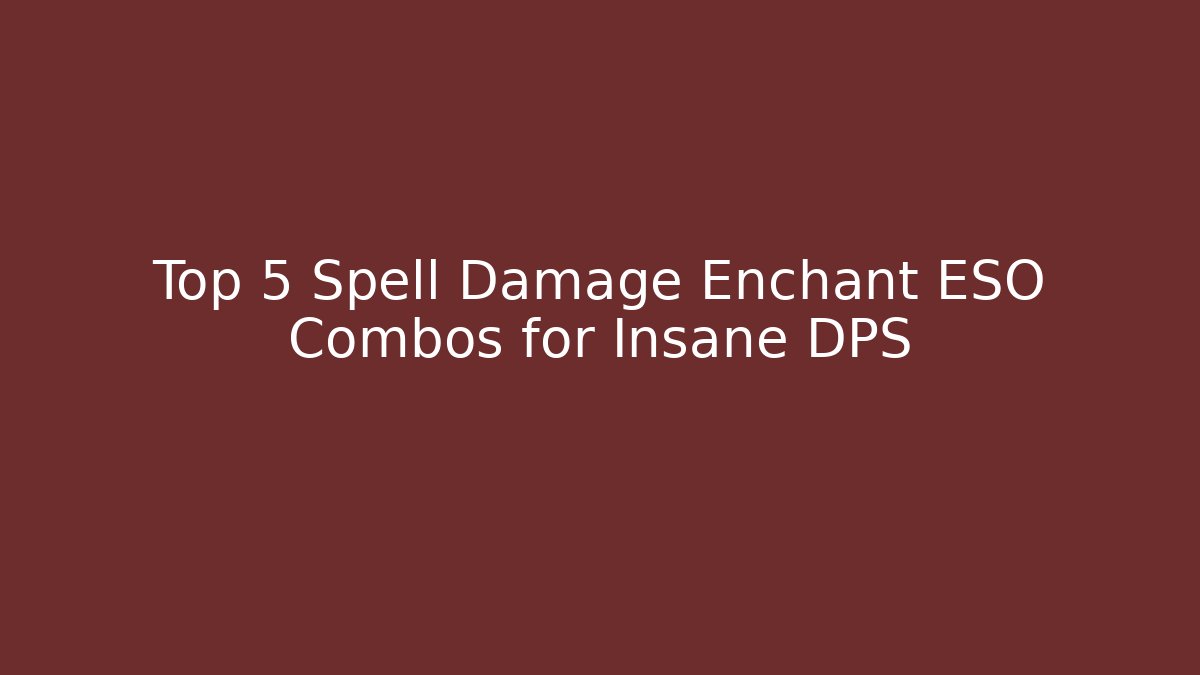 Top 5 Spell Damage Enchant ESO Combos for Insane DPS