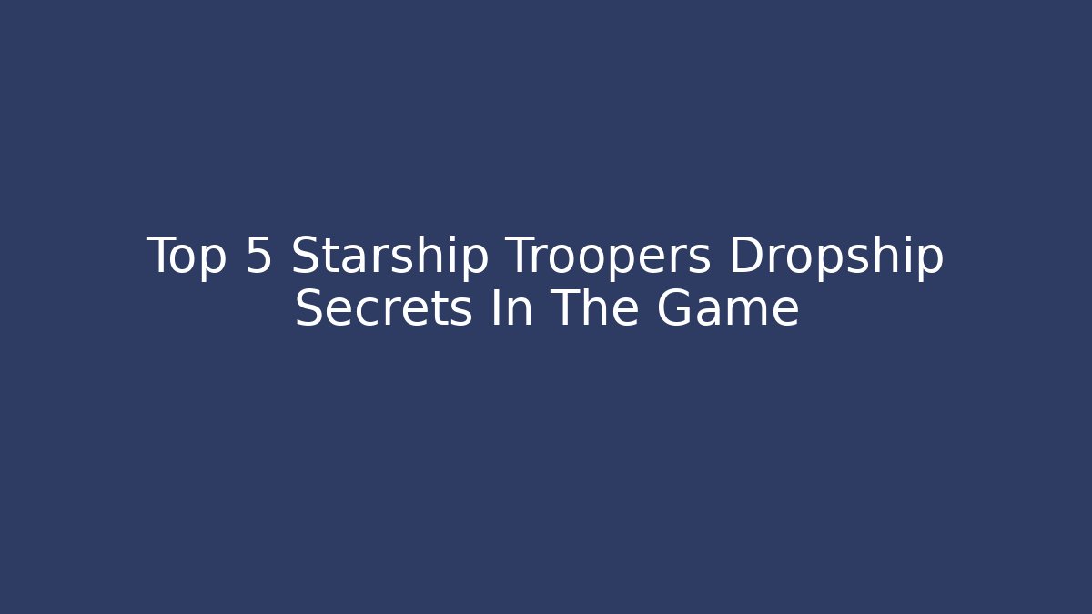 Top 5 Starship Troopers Dropship Secrets In The Game