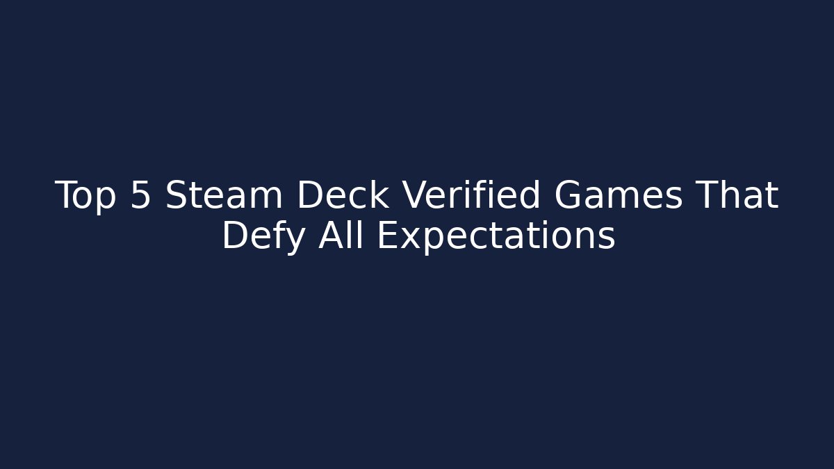 Top 5 Steam Deck Verified Games That Defy All Expectations - Create More Assets