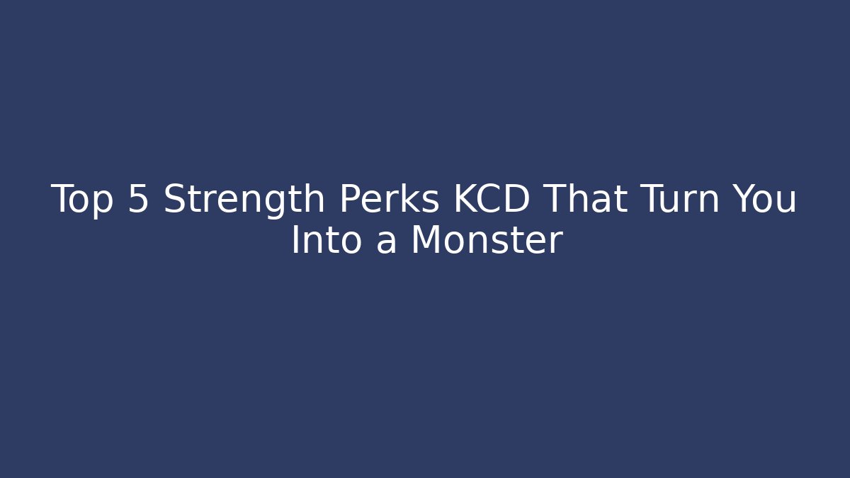 Top 5 Strength Perks KCD That Turn You Into a Monster