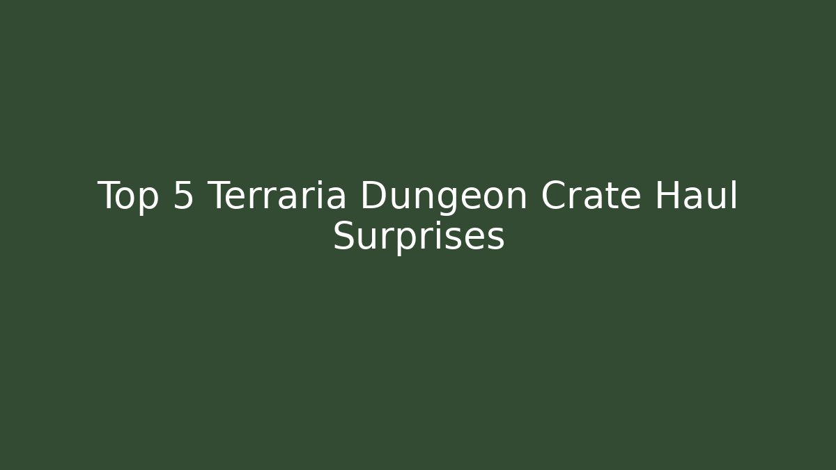Top 5 Terraria Dungeon Crate Haul Surprises
