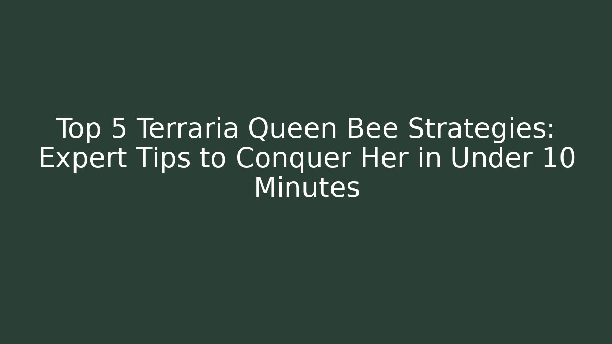 Top 5 Terraria Queen Bee Strategies: Expert Tips to Conquer Her in Under 10 Minutes