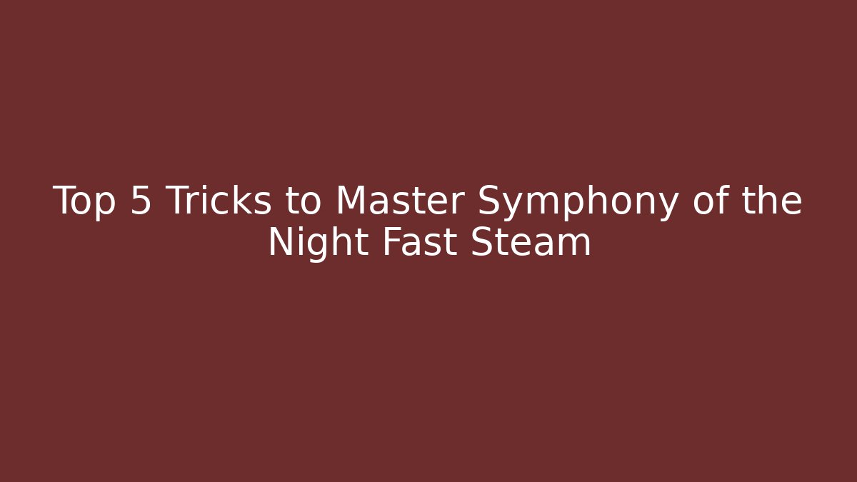 Top 5 Tricks to Master Symphony of the Night Fast Steam