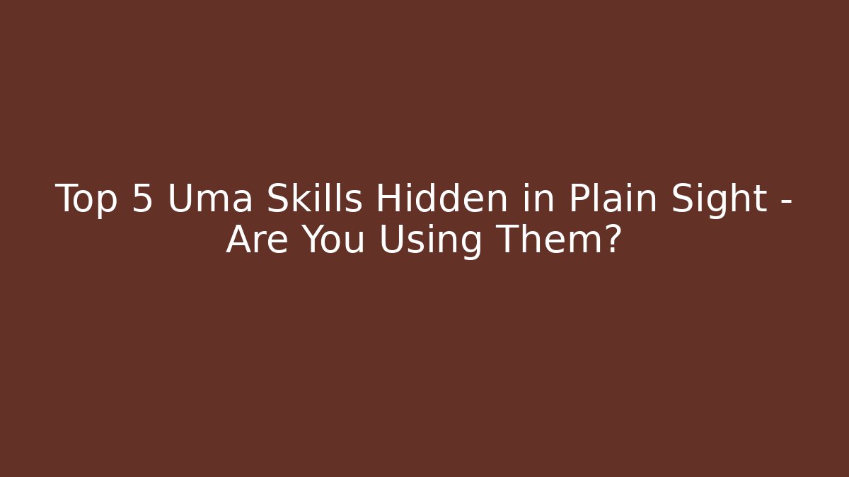 Top 5 Uma Skills Hidden in Plain Sight – Are You Using Them?