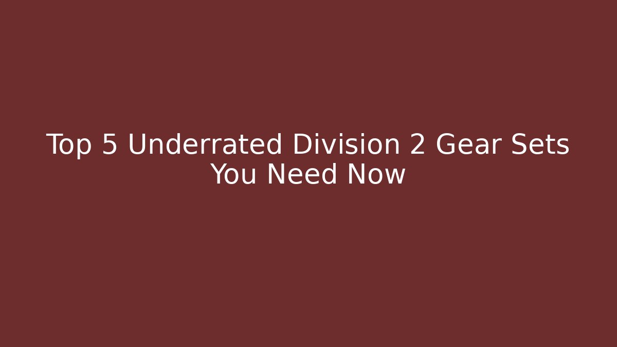 Top 5 Underrated Division 2 Gear Sets You Need Now - Create More Assets