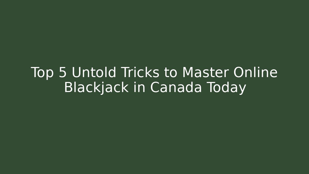 Top 5 Untold Tricks to Master Online Blackjack in Canada Today
