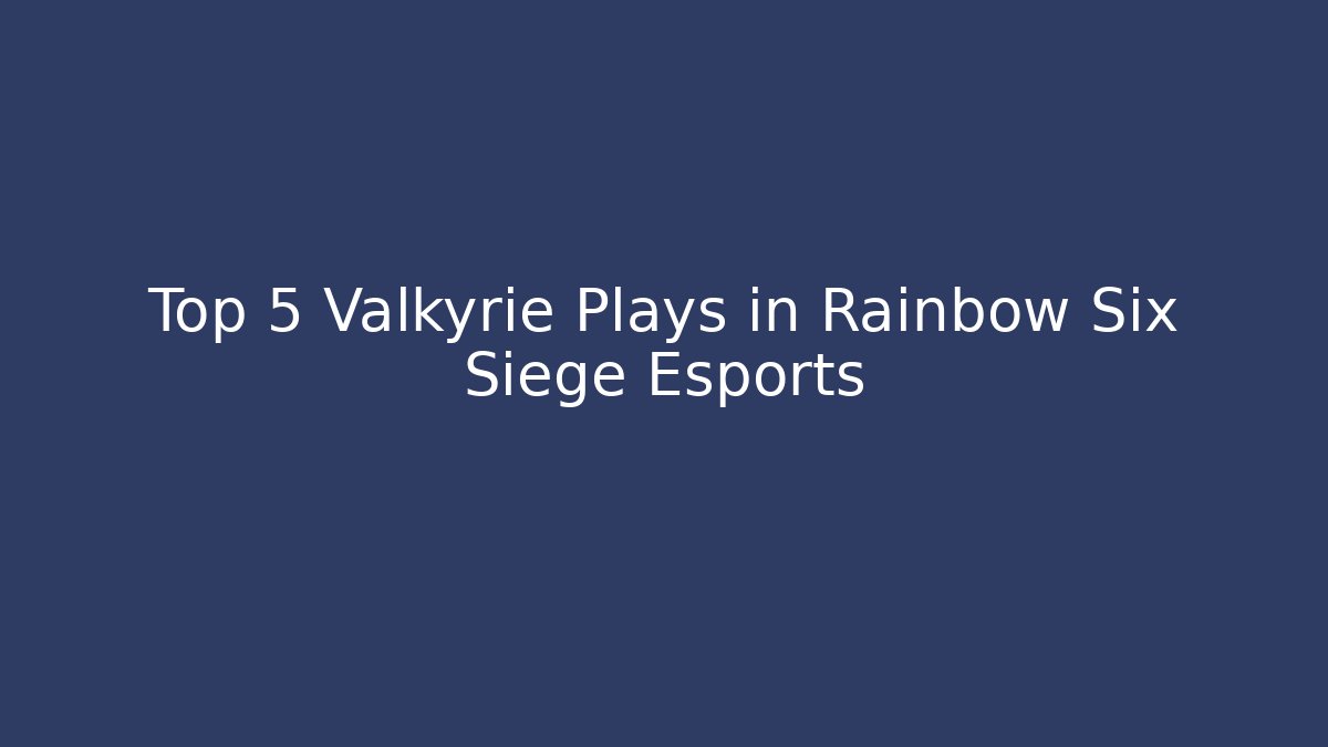 Top 5 Valkyrie Plays in Rainbow Six Siege Esports
