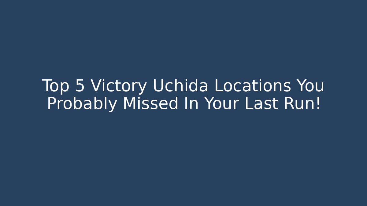 Top 5 Victory Uchida Locations You Probably Missed In Your Last Run!