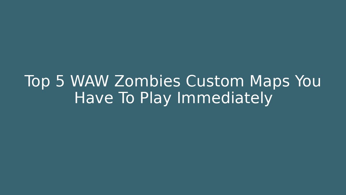 Top 5 WAW Zombies Custom Maps You Have To Play Immediately