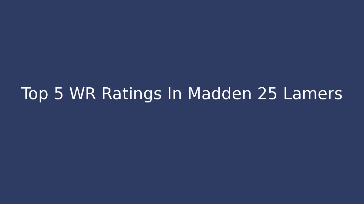 Top 5 WR Ratings In Madden 25 Lamers