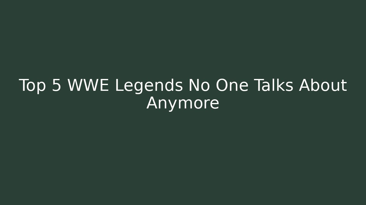 Top 5 WWE Legends No One Talks About Anymore