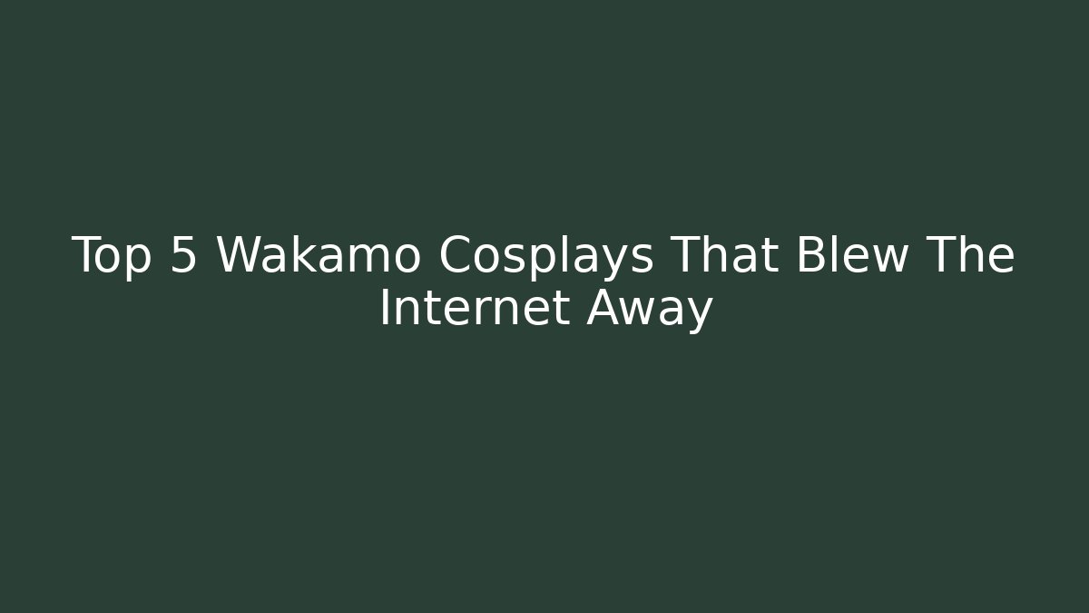 Top 5 Wakamo Cosplays That Blew The Internet Away