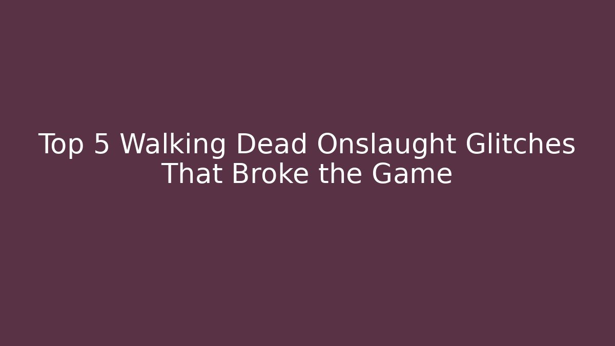 Top 5 Walking Dead Onslaught Glitches That Broke the Game
