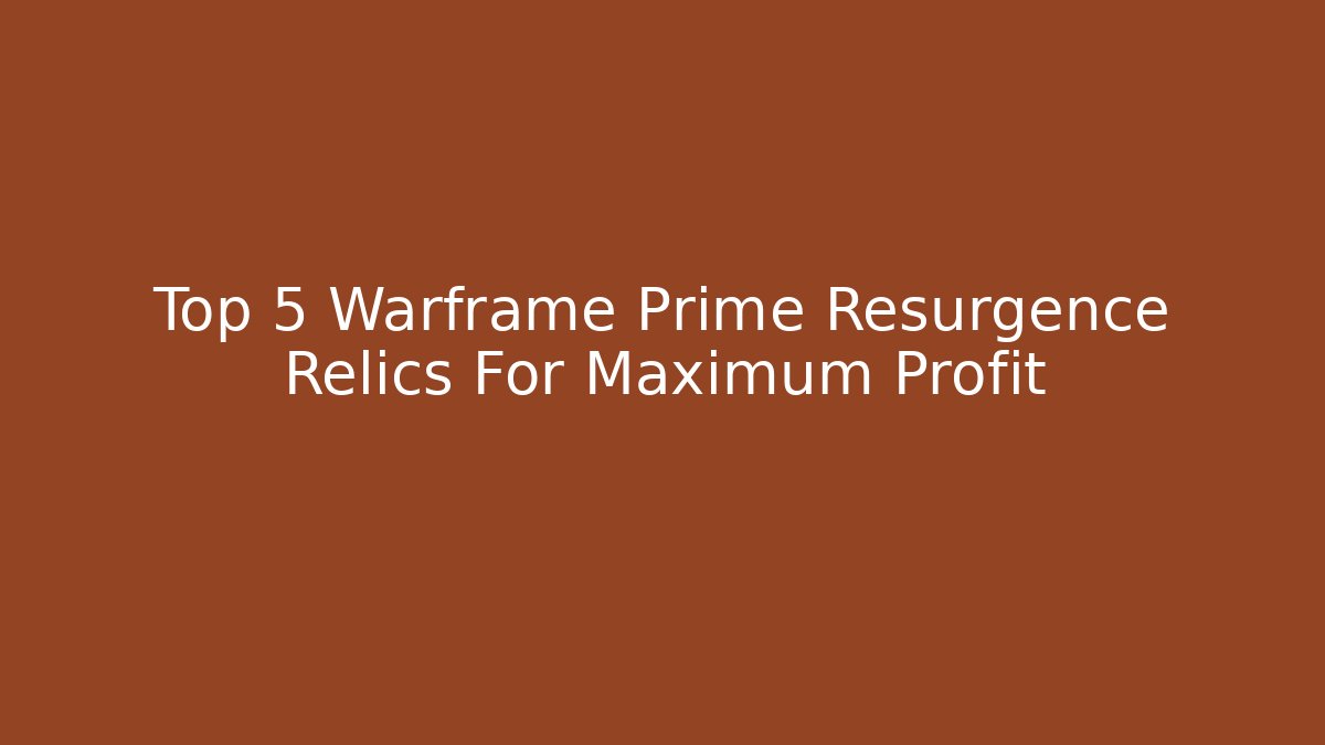 Top 5 Warframe Prime Resurgence Relics For Maximum Profit
