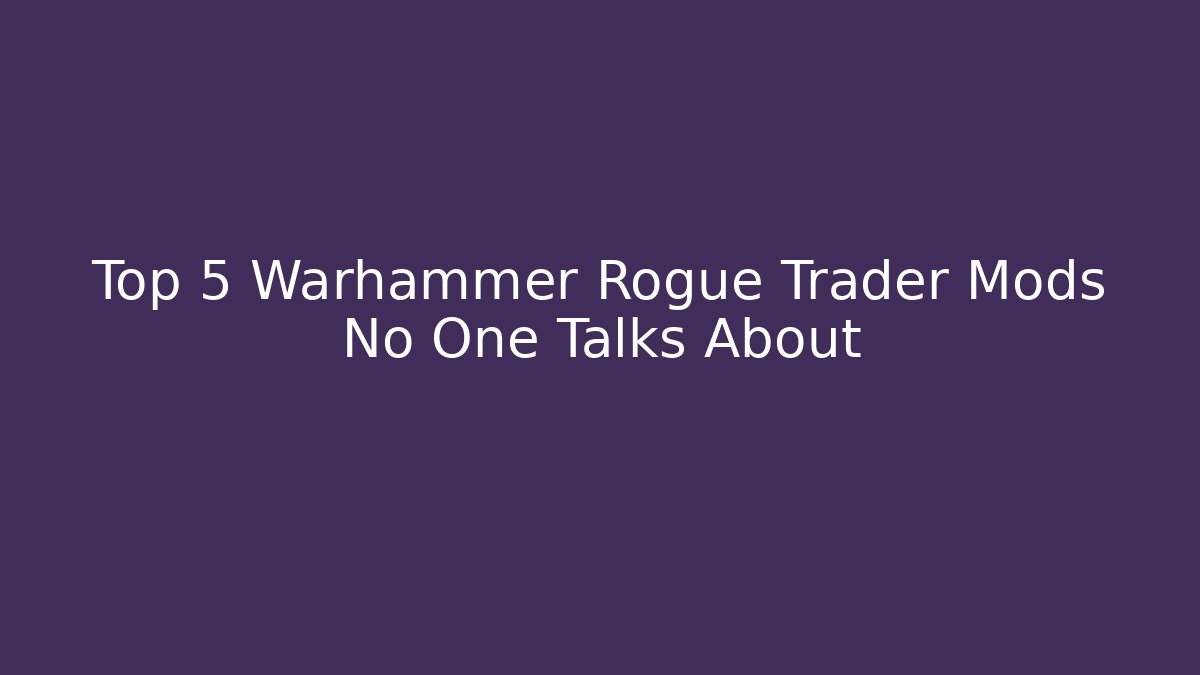 Top 5 Warhammer Rogue Trader Mods No One Talks About