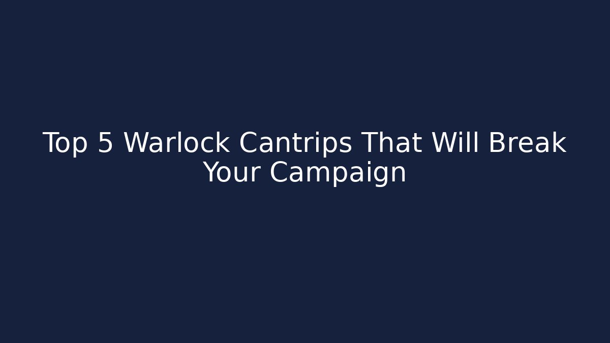 Top 5 Warlock Cantrips That Will Break Your Campaign