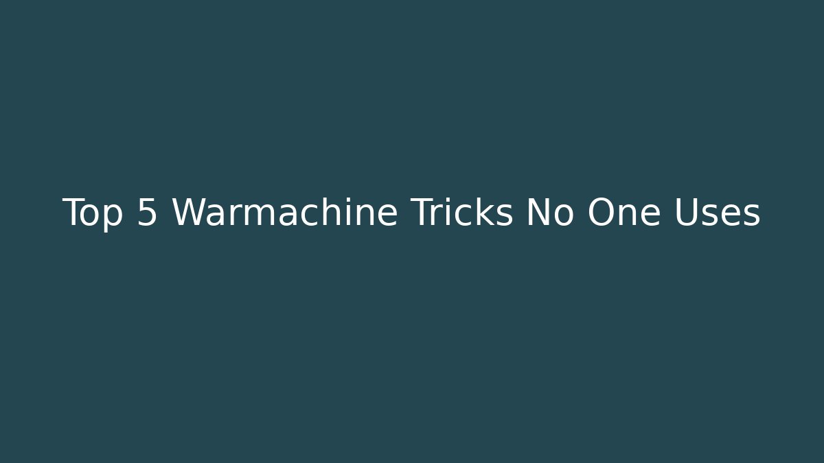 Top 5 Warmachine Tricks No One Uses