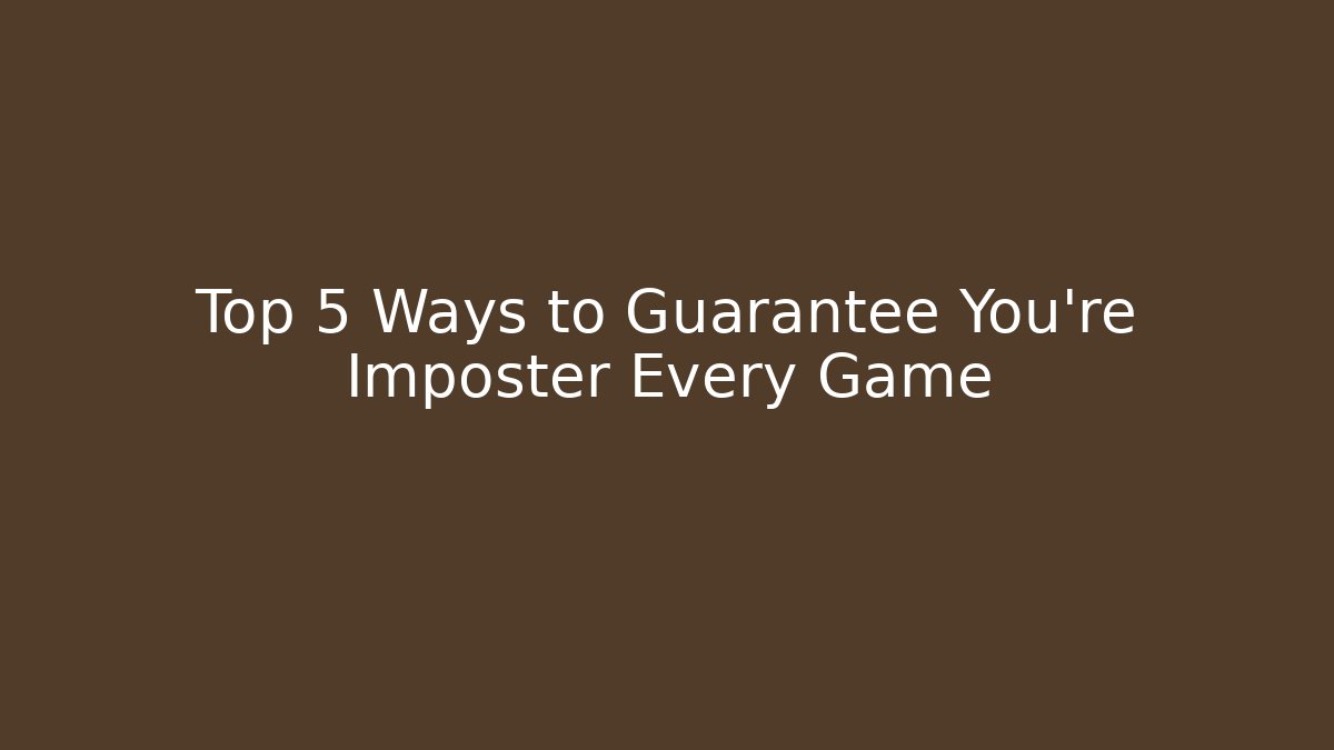 Top 5 Ways to Guarantee You're Imposter Every Game - Create More Assets
