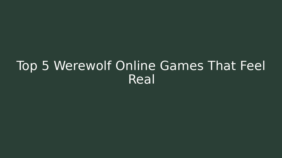 Top 5 Werewolf Online Games That Feel Real
