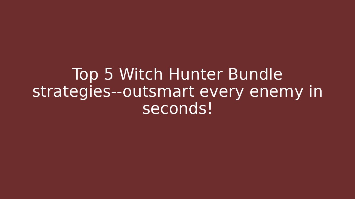 Top 5 Witch Hunter Bundle strategies—outsmart every enemy in seconds!