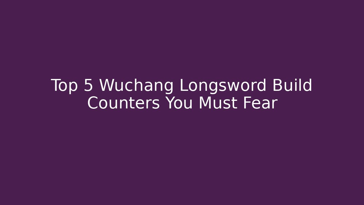 Top 5 Wuchang Longsword Build Counters You Must Fear
