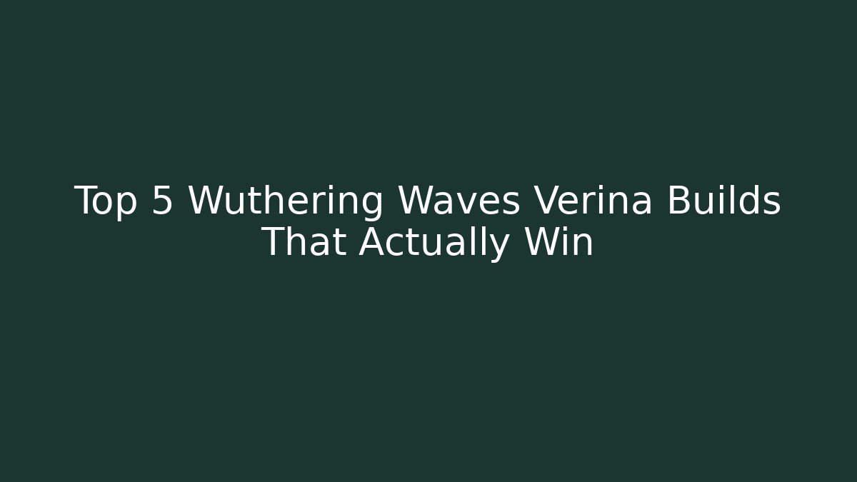 Top 5 Wuthering Waves Verina Builds That Actually Win - Create More Assets