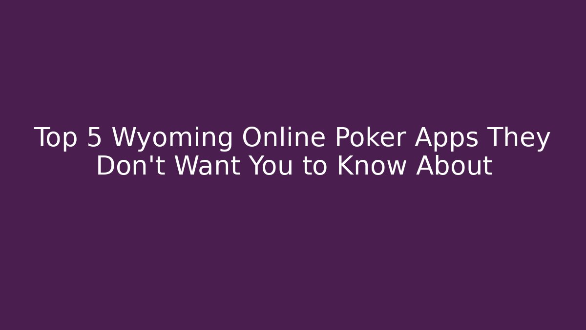 Top 5 Wyoming Online Poker Apps They Don't Want You to Know About
