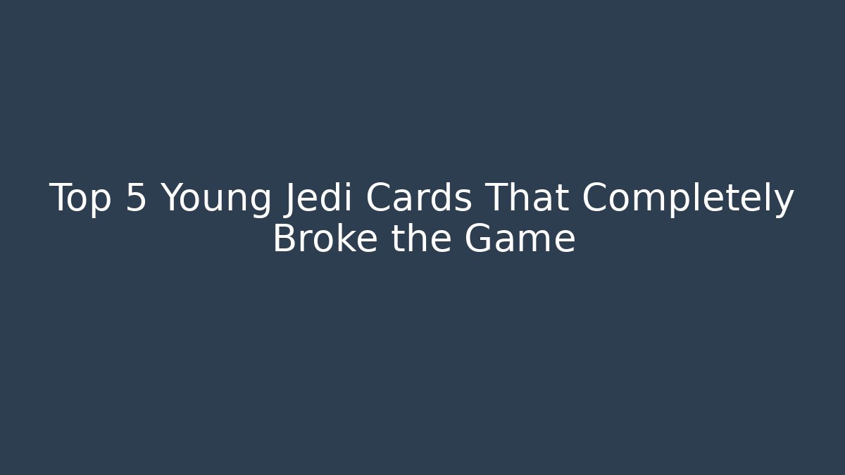 Top 5 Young Jedi Cards That Completely Broke the Game