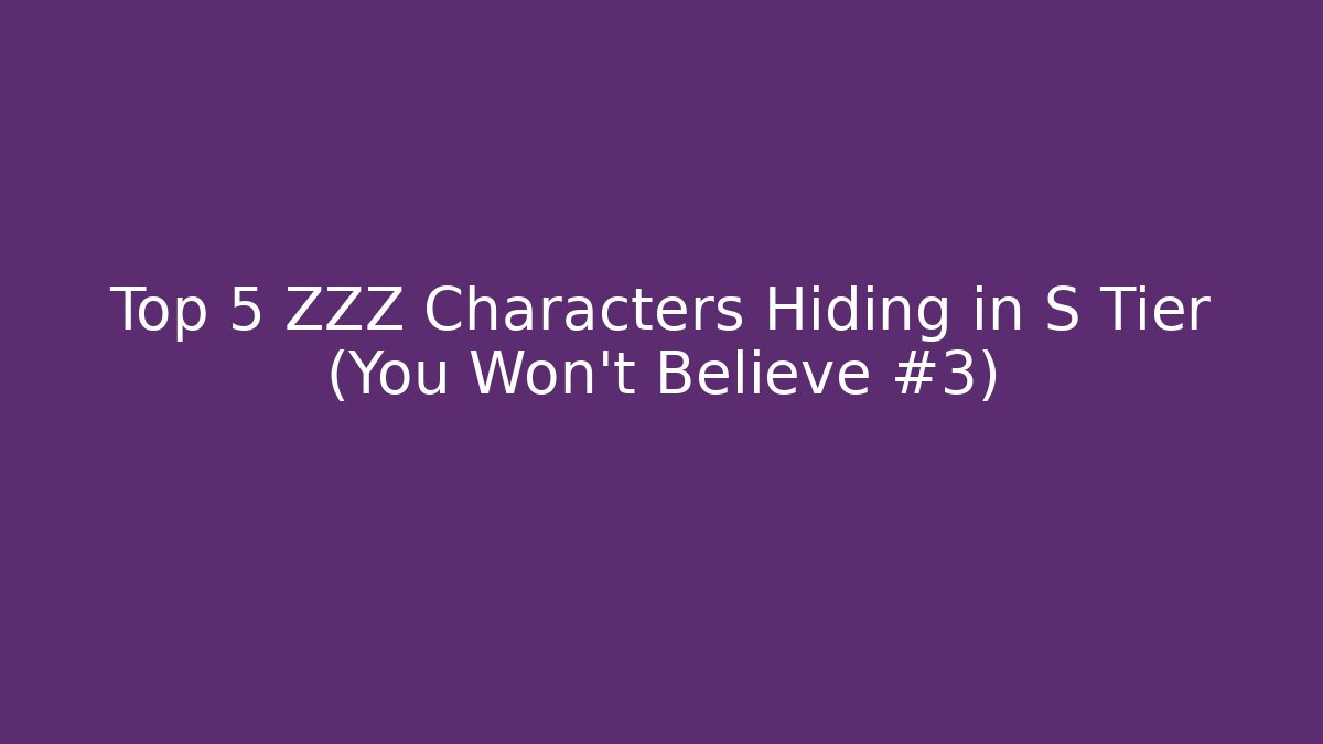 Top 5 ZZZ Characters Hiding in S Tier (You Won't Believe #3)