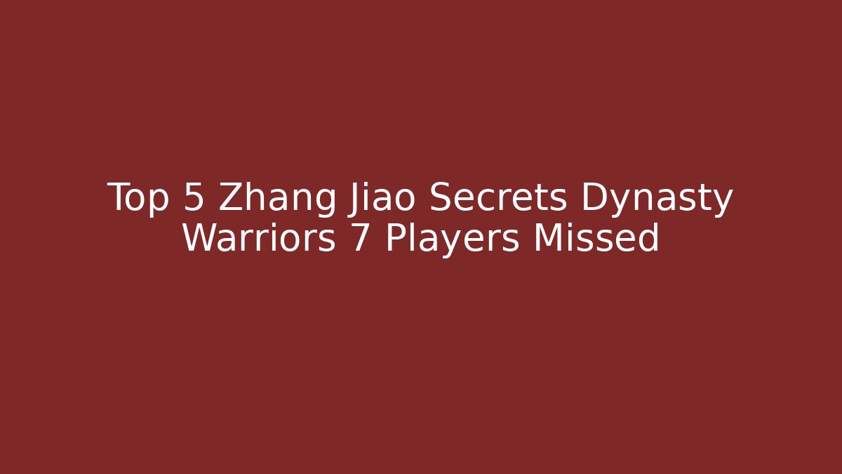 Top 5 Zhang Jiao Secrets Dynasty Warriors 7 Players Missed