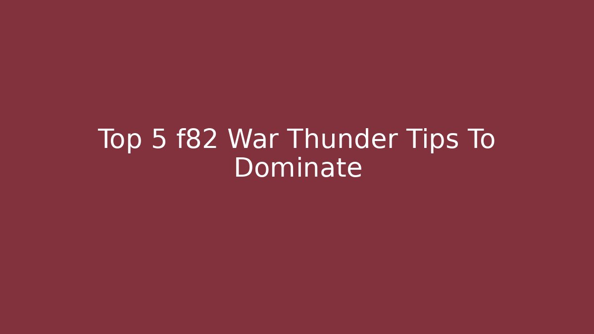 Top 5 f82 War Thunder Tips To Dominate