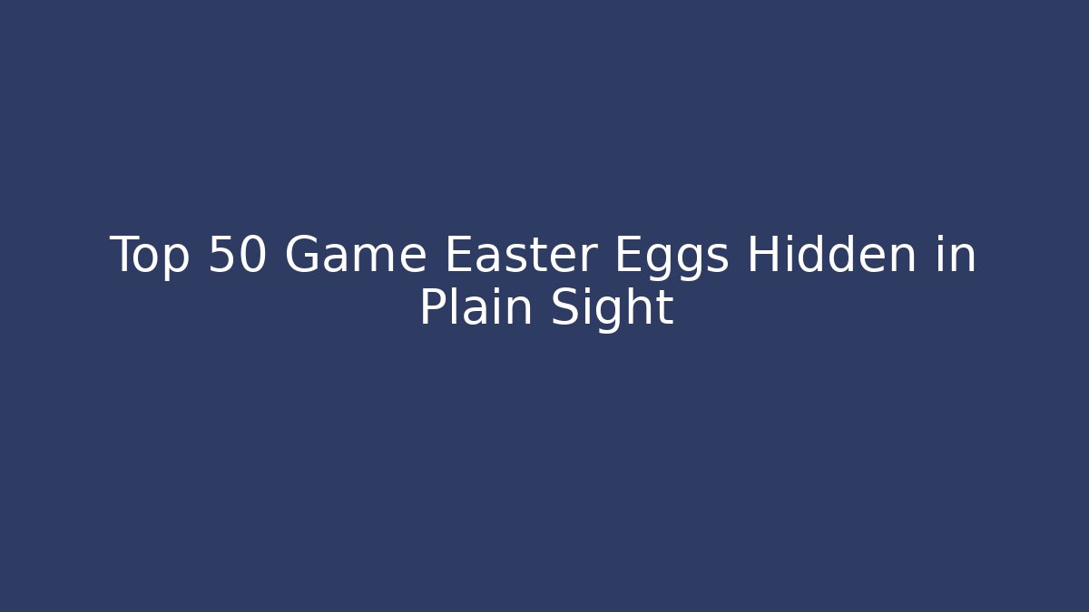 Top 50 Game Easter Eggs Hidden in Plain Sight