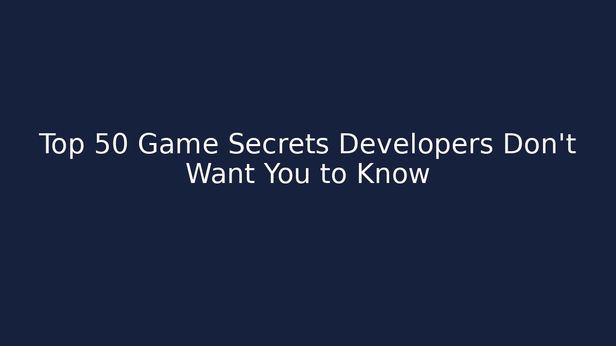 Top 50 Game Secrets Developers Don’t Want You to Know