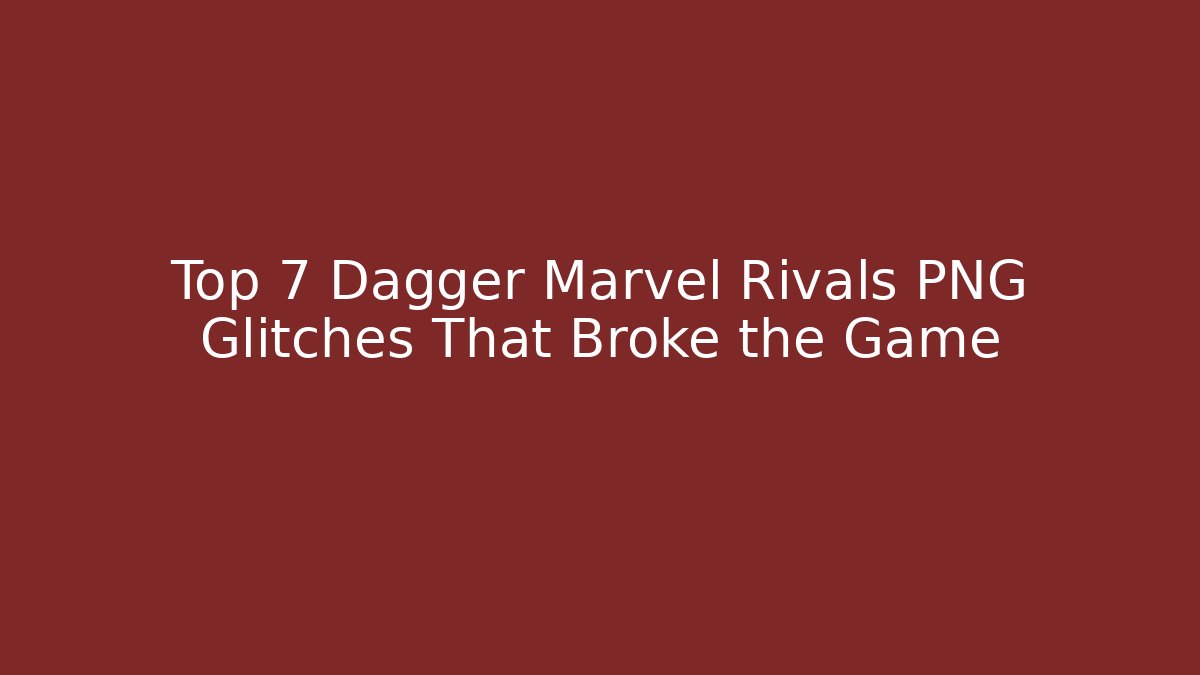 Top 7 Dagger Marvel Rivals PNG Glitches That Broke the Game
