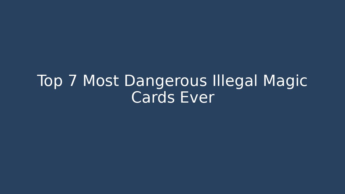 Top 7 Most Dangerous Illegal Magic Cards Ever - Create More Assets