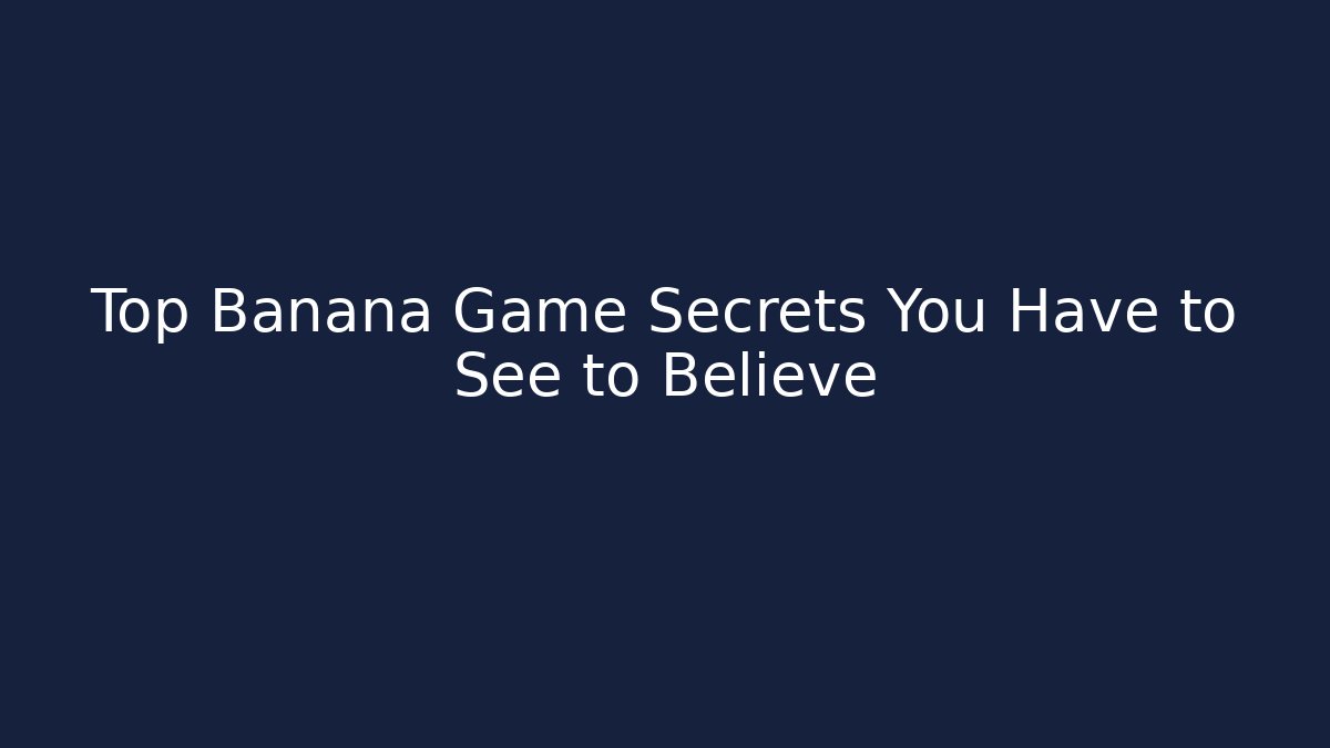 Top Banana Game Secrets You Have to See to Believe
