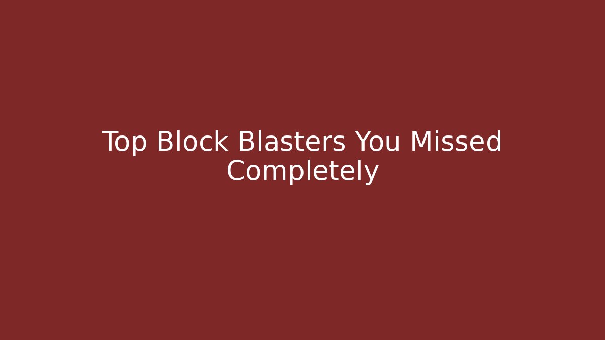 Top Block Blasters You Missed Completely - Create More Assets