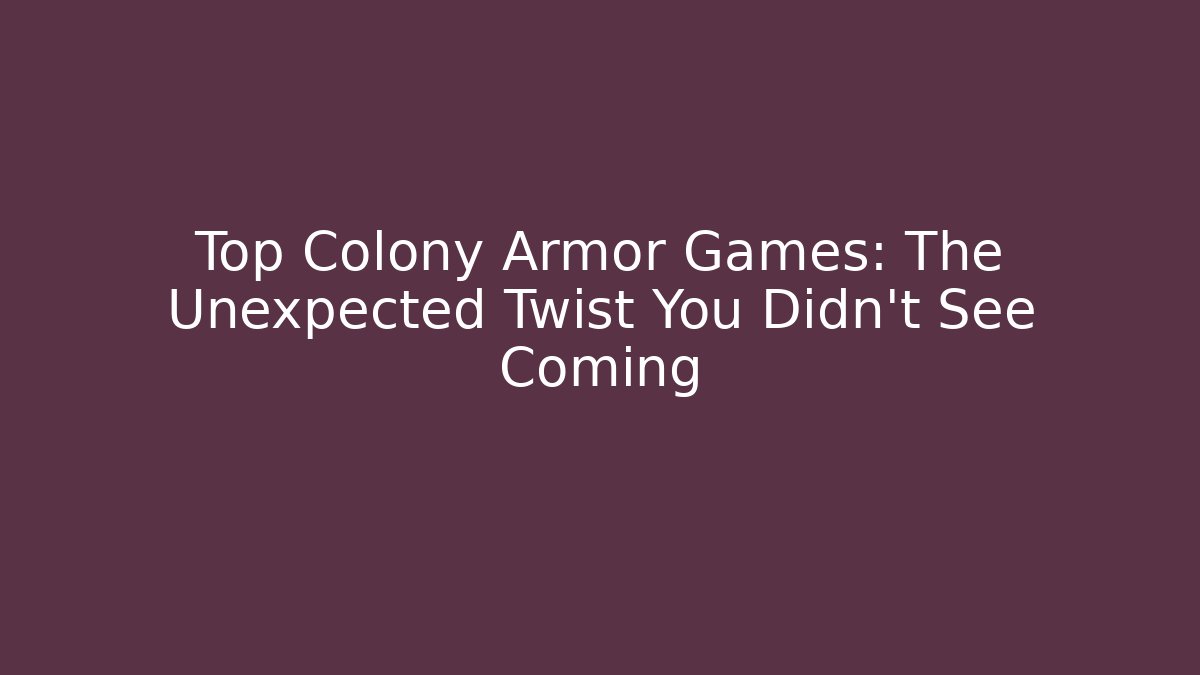 Top Colony Armor Games: The Unexpected Twist You Didn't See Coming
