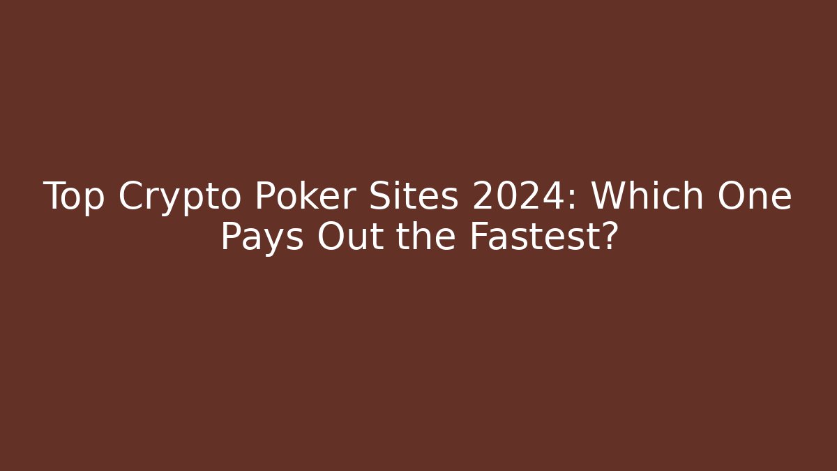 Top Crypto Poker Sites 2024: Which One Pays Out the Fastest?