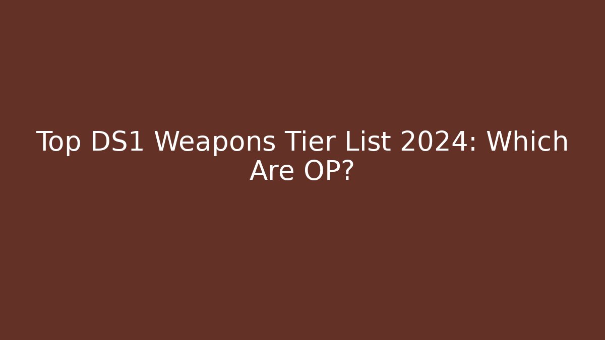 Top DS1 Weapons Tier List 2024: Which Are OP?