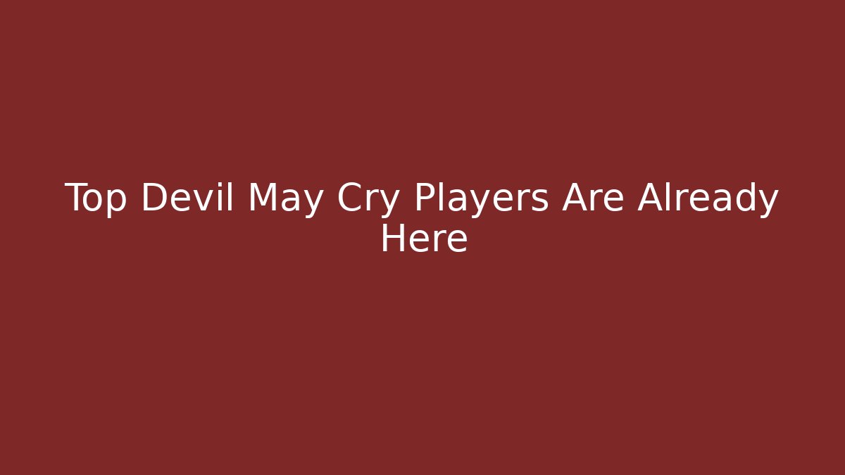 Top Devil May Cry Players Are Already Here