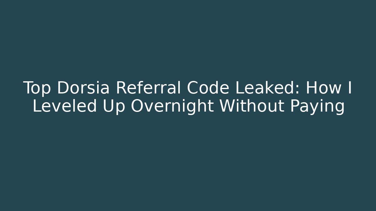 Top Dorsia Referral Code Leaked: How I Leveled Up Overnight Without Paying