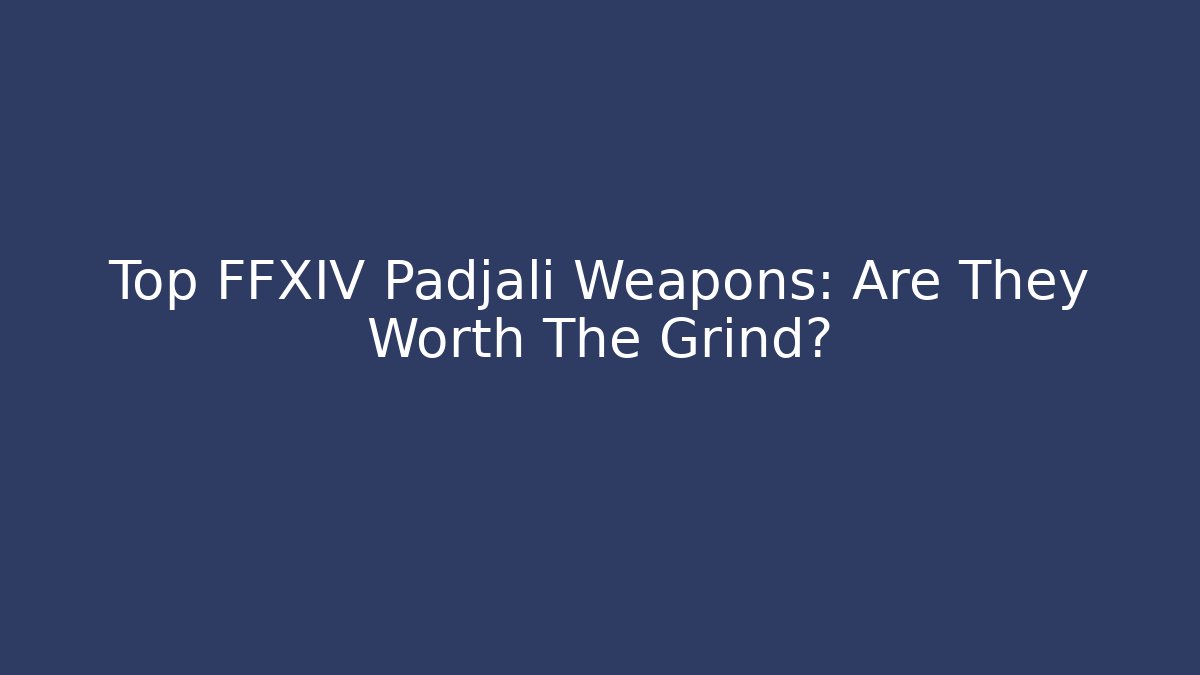 Top FFXIV Padjalí Weapons: Are They Worth The Grind?
