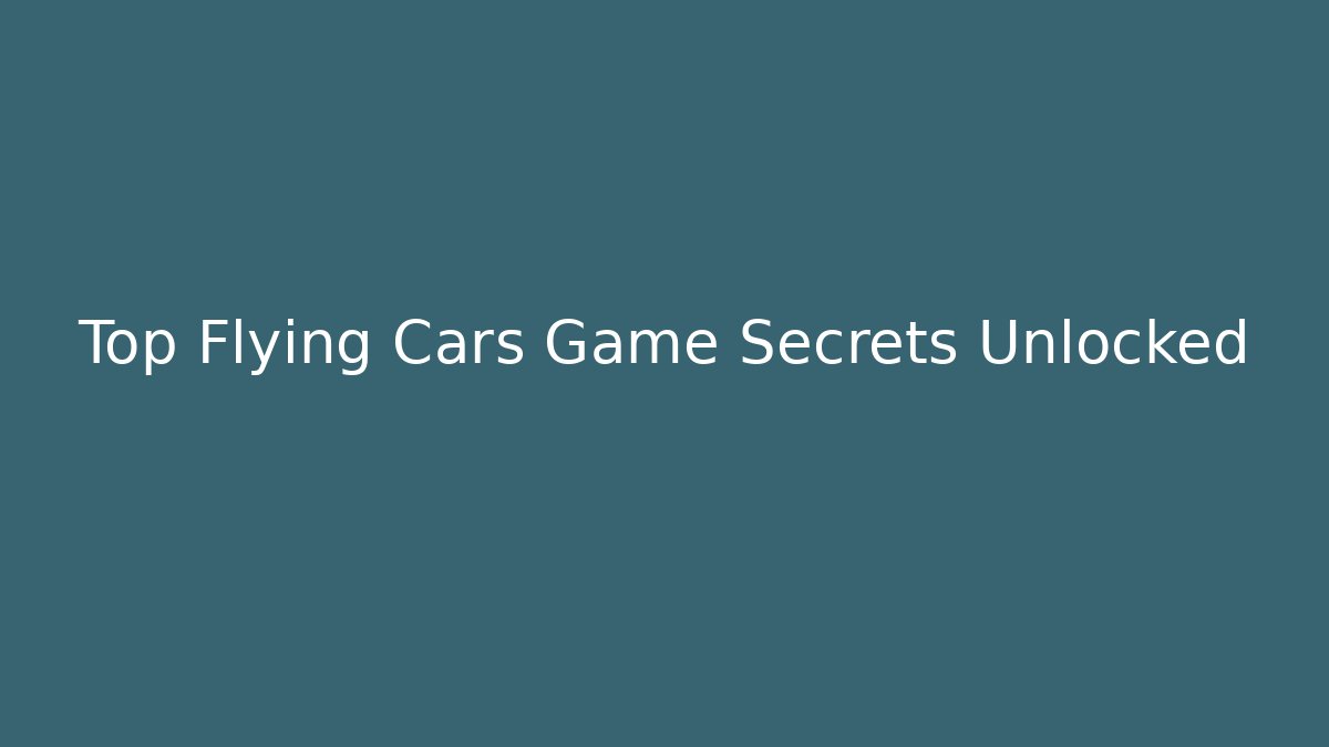 Top Flying Cars Game Secrets Unlocked